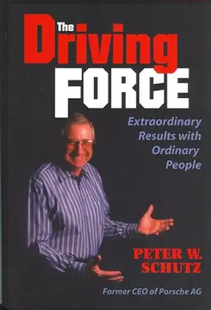 the driving force extraordinary results with ordinary people 1st edition peter w schutz 0977128911,