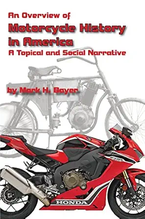an overview of the history of the motorcycle in america a topical and social narrative 1st edition mark h