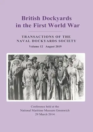british dockyards in the first world war transactions of the naval dockyards societys annual conference held