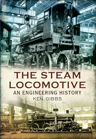the steam locomotive an engineering history 1st edition ken gibbs 1445609185, 978-1445609188