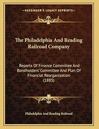 the philadelphia and reading railroad company reports of finance committee and bondholders committee and plan