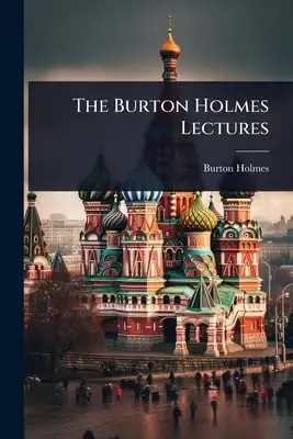 the burton holmes lectures 1st edition burton holmes 1024868184, 978-1024868180