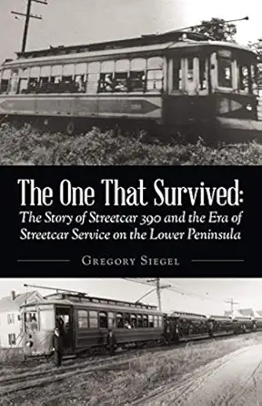the one that survived the story of streetcar 390 and the era of streetcar service 1st edition gregory siegel