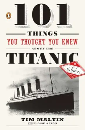 101 things you thought you knew about the titanic but didnt 1st edition tim maltin ,eloise aston 0143119095,