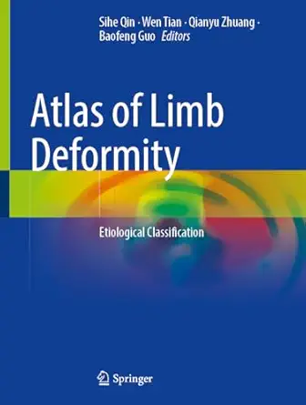 atlas of limb deformity etiological classification 1st edition sihe qin ,wen tian ,qianyu zhuang ,baofeng guo
