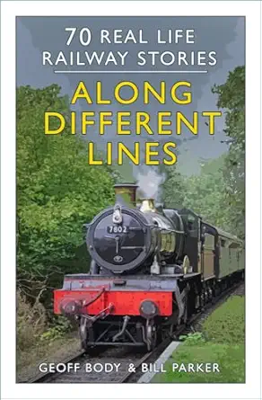 along different lines 70 real life railway stories 1st edition geoff body ,bill parker 1803994568,