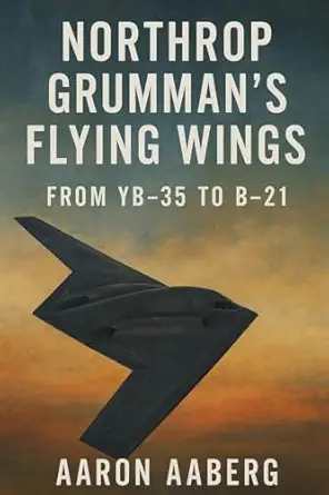 northrop grummans flying wings from yb 35 to b 21 1st edition aaron aaberg 1923570676, 978-1923570672