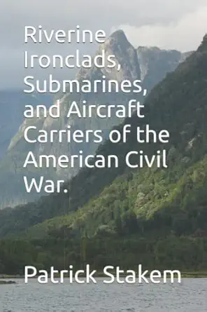 riverine ironclads submarines and aircraft carriers of the american civil war 1st edition patrick stakem