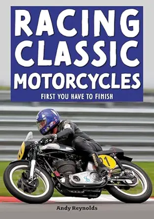 racing classic motorcycles first you have to finish 1st edition andy reynolds 1787114813, 978-1787114814