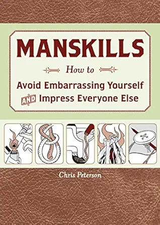 manskills how to avoid embarrassing yourself and impress everyone else 1st edition chris peterson 1589236319,