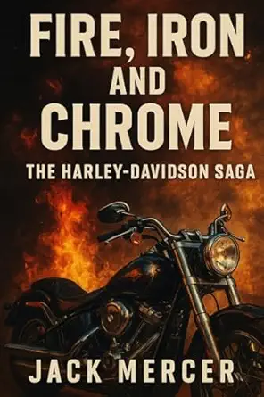 fire iron and chrome the harley davidson saga 1st edition jack mercer 1923545957, 978-1923545953