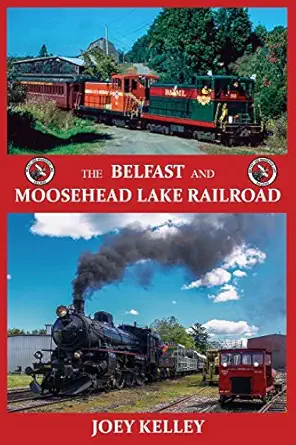 the belfast and moosehead lake railroad 1st edition joey kelley 1943424187, 978-1943424184