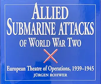 allied submarine attacks of world war two european theatre of operations 1939 45 1st edition jurgen rohwer