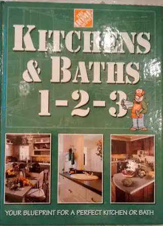 kitchens and baths 1 2 3 your blueprint for a perfect kitchen or bath 1st edition home depot books ,john