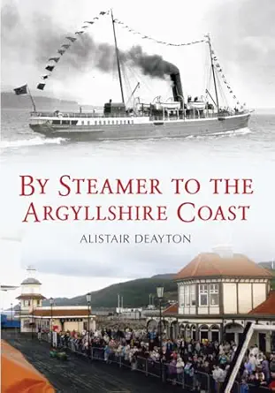 by steamer to the argyllshire coast 1st edition alistair deayton 1445612852, 978-1445612850