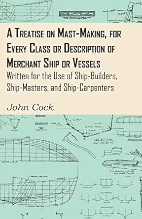 a treatise on mast making for every class or description of merchant ship or vessels written for the use of
