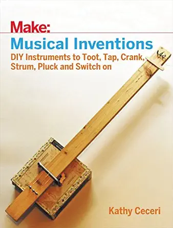 musical inventions diy instruments to toot tap crank strum pluck and switch on 1st edition kathy ceceri