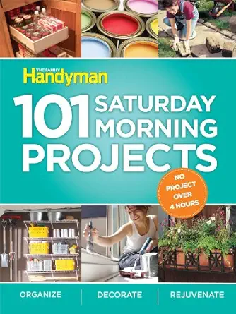 101 saturday morning projects organize decorate rejuvenate no project over 4 hours 1st edition editors of the