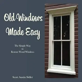 old windows made easy the simple way to restore wood windows 1st edition scott a sidler 1505631424,