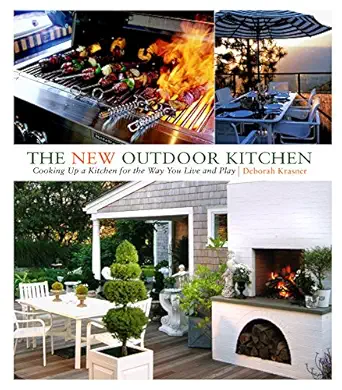 the new outdoor kitchen cooking up a kitchen for the way you live and play 1st edition deborah krasner