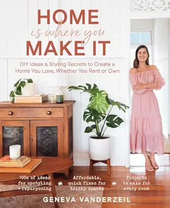 home is where you make it diy ideas and styling secrets to create a home you love whether you rent or own 1st