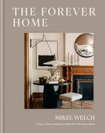 the forever home classic clever design to help you put down roots 1st edition mikel welch 0593796934,