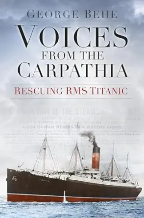 voices from the carpathia rescuing rms titanic 1st edition george behe 0750961899, 978-0750961899
