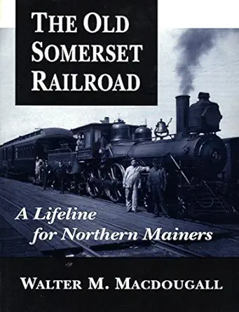 the old somerset railroad a lifeline for northern mainers 1st edition walter macdougall 0892724927,