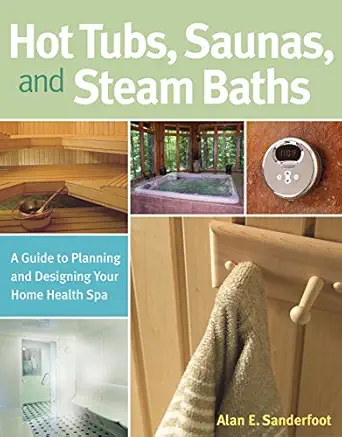 hot tubs saunas and steam baths a guide to planning and designing your home health spa 1st edition alan