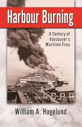 harbour burning a century of vancouvers maritime fires 1st edition william hagelund 0888394888, 978-0888394880
