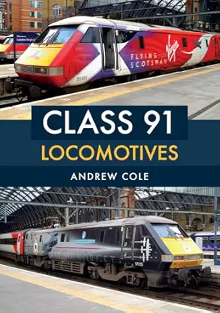 class 91 locomotives 1st edition andrew cole 1445681374, 978-1445681375