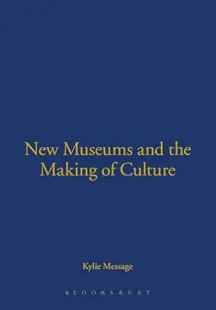 new museums and the making of culture 1st edition kylie message 1845204549, 978-1845204549