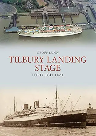 tilbury landing stage through time 1st edition geoff lunn 1445689235, 978-1445689234
