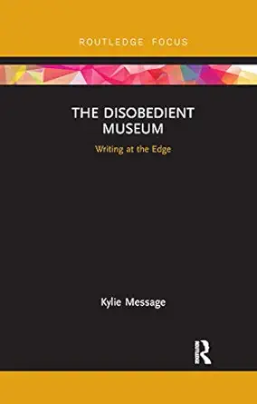the disobedient museum writing at the edge 1st edition kylie message 0367886197, 978-0367886196