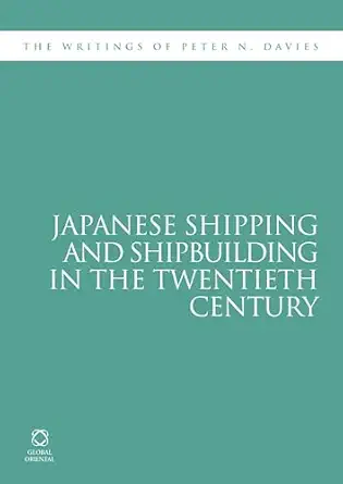 japanese shipping and shipbuilding in the twentieth century the writings of peter n davies 1st edition peter