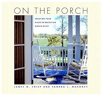 on the porch creating your place to watch the world go by 1st edition james m crisp ,sandra l mahoney