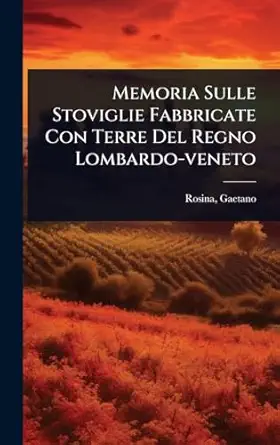 memoria sulle stoviglie fabbricate con terre del regno lombardo veneto 1st edition rosina gaetano 1024468453,
