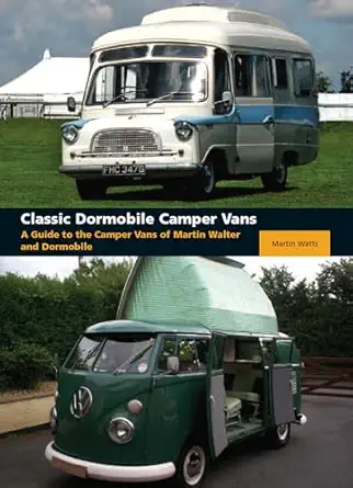 classic dormobile camper vans a guide to the camper vans of martin walter and dormobile 1st edition martin