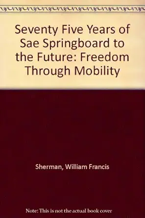 seventy five years of sae springboard to the future freedom through mobility 1st edition william francis