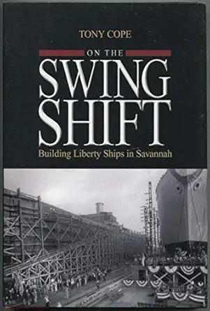 on the swing shift building liberty ships in savannah 1st edition tony cope 1591141230, 978-1591141235