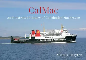 calmac an illustrated history of caledonian macbrayne 1st edition alistair deayton 1445639211, 978-1445639215