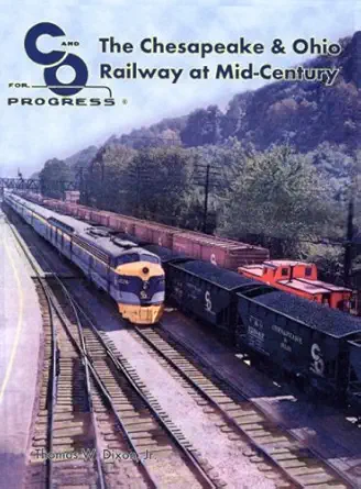 the chesapeake and ohio railway at mid century 1st edition thomas w dixon jr 0939487888, 978-0939487882