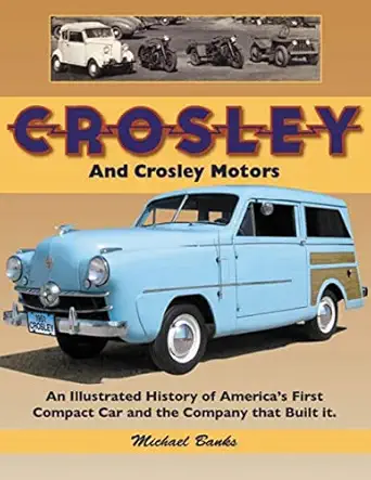 crosley and crosley motors an illustrated history of americas first compact car and the company that built it