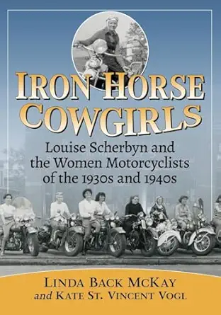 iron horse cowgirls louise scherbyn and the women motorcyclists of the 1930s and 1940s 1st edition linda back
