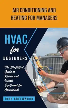 hvac for beginners air conditioning and heating for managers 1st edition john greenwood 0995095752,