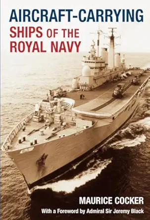aircraft carrying ships of the royal navy 1st edition maurice cocker ,sir jeremy black 0752446339,