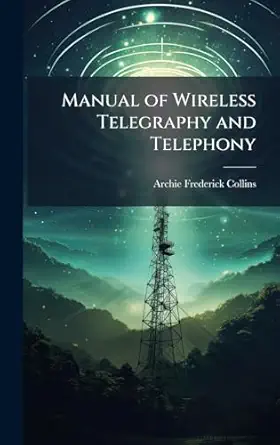 manual of wireless telegraphy and telephony 1st edition archie frederick collins 1023778157, 978-1023778152