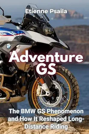 adventure gs the bmw gs phenomenon and how it reshaped long distance riding 1st edition etienne psaila