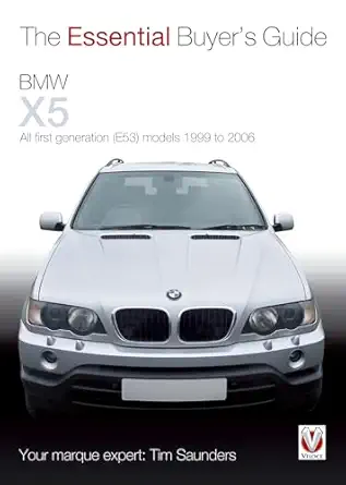 bmw x5 the essential buyera s guide all first generation models 1999 to 2006 1st edition tim saunders