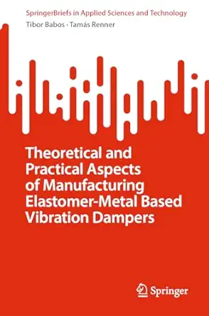 theoretical and practical aspects of manufacturing elastomer metal based vibration dampers 1st edition tibor